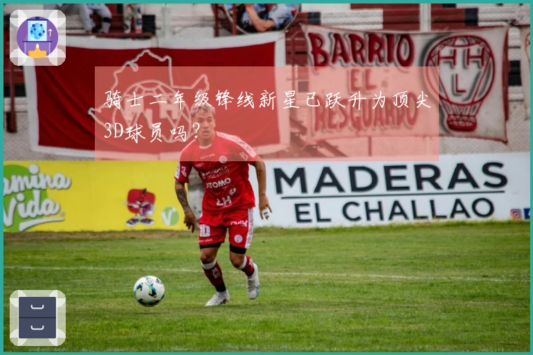 骑士二年级锋线新星已跃升为顶尖3D球员吗？