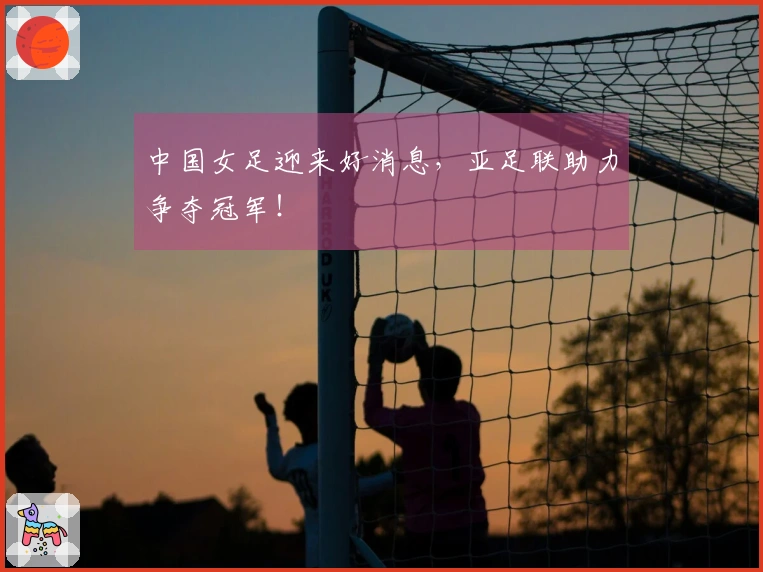 中国女足迎来好消息，亚足联助力争夺冠军！