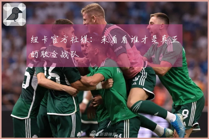 纽卡官方社媒：来看看谁才是真正的联合战队