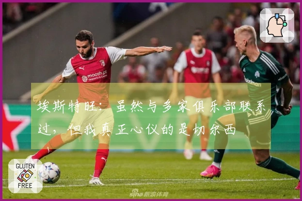 埃斯特旺：虽然与多家俱乐部联系过，但我真正心仪的是切尔西