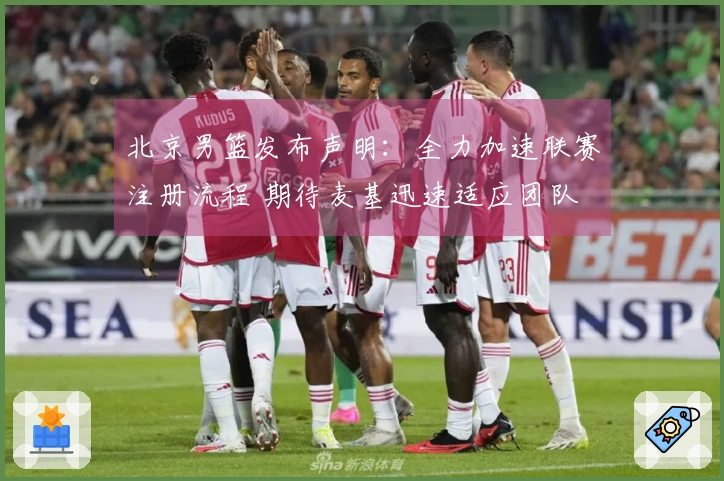 北京男篮发布声明：全力加速联赛注册流程 期待麦基迅速适应团队